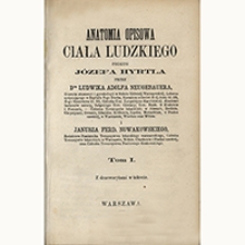 Anatomia opisowa ciała ludzkiego podług Józefa Hyrtla przez Ludwika Adolfa Neugebauera i Janusza Ferdynanda Nowakowskiego. T. 1