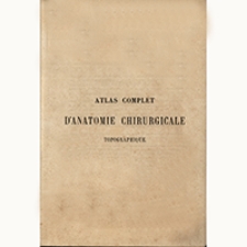 Atlas complet d'anatomie chirurgicale topographique, pouvant servir de complément à tous les ouvrages d'anatomie chirurgicale, composé de 100 planches représentant plus de 200 figures dessinées d'après nature par M. Bion, et avec texte explicatif par B.-J. Béraud. Première partie