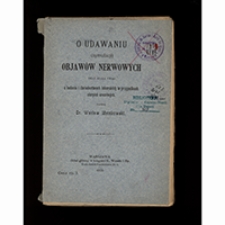 O udawaniu (symulacji) objaw&oacute;w nerwowych oraz kilka uwag o badaniu i świadectwach lekarskich w przypadkach cierpień urazowych