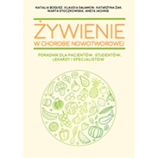 Żywienie w chorobie nowotworowej. Poradnik dla pacjent&oacute;w, student&oacute;w, lekarzy i specjalist&oacute;w