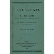Les pansements et la mortalit&eacute; : &eacute;pid&eacute;mie et contagion - ferments et microbes. Le&ccedil;ons d'ouverture du cours de clinique chirurgicale hospital Necker (Novembre 1884)
