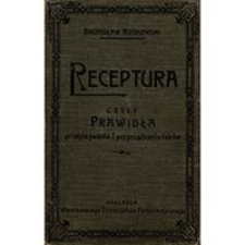 Receptura czyli Prawidła przepisywania i przyrządzania lek&oacute;w