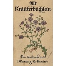 Alt-Kr&auml;uterb&uuml;chlein : von der Kraft und Wirkung der Kr&auml;uter nach dem "New-Kre&uuml;terb&uuml;chlein"