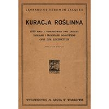 Kuracja roślinna : 1050 wypr&oacute;bowanych rad i wskaz&oacute;wek jak leczyć w 150 chorobach ziołami i środkami domewymi z dodaniem opisu krajowych zi&oacute;ł leczniczych